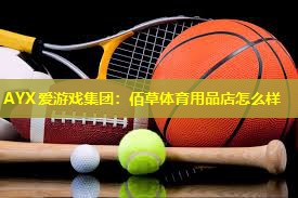 AYX爱游戏集团：佰草体育用品店怎么样