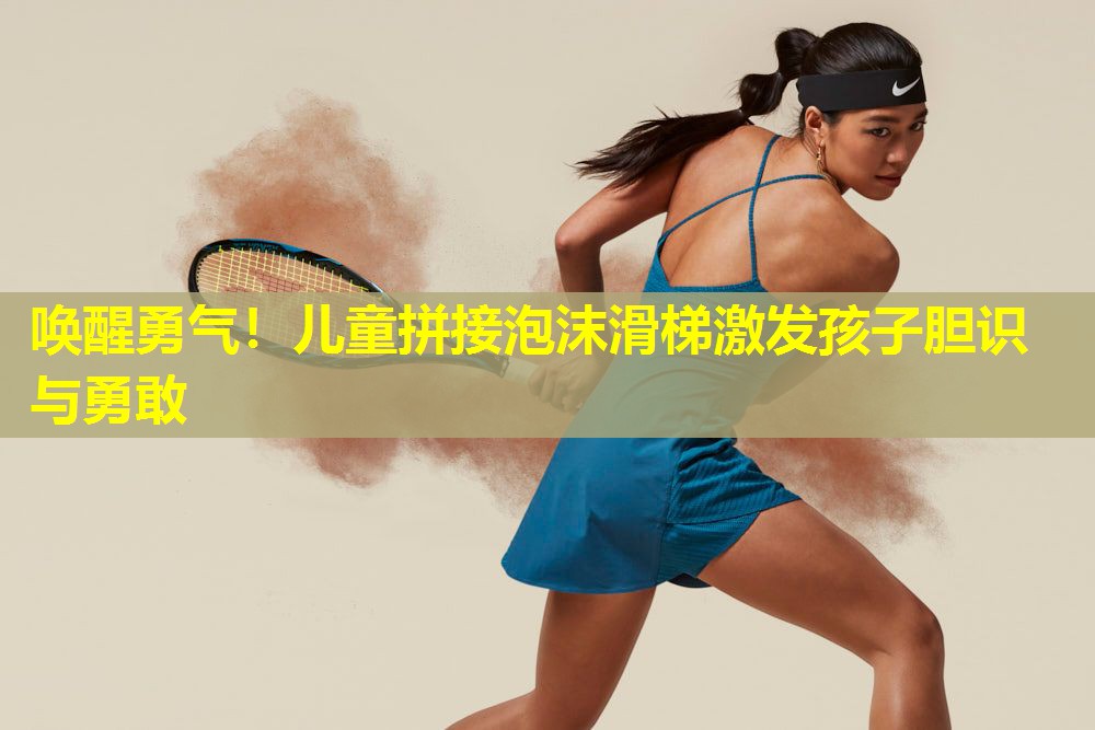 唤醒勇气！儿童拼接泡沫滑梯激发孩子胆识与勇敢