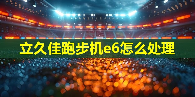 立久佳跑步机e6怎么处理