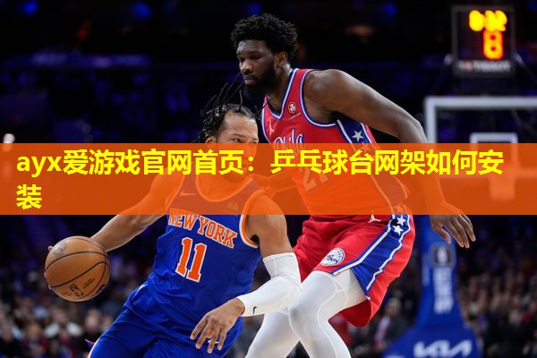 ayx爱游戏官网首页：乒乓球台网架如何安装