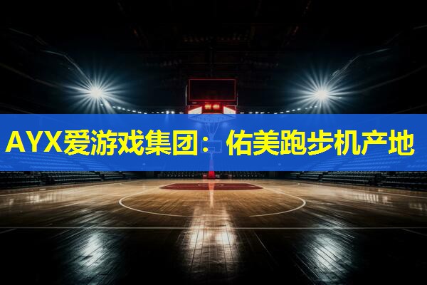 AYX爱游戏集团：佑美跑步机产地