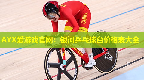AYX爱游戏官网：银河乒乓球台价格表大全