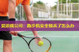 爱游戏公司：跑步机安全锁丢了怎么办