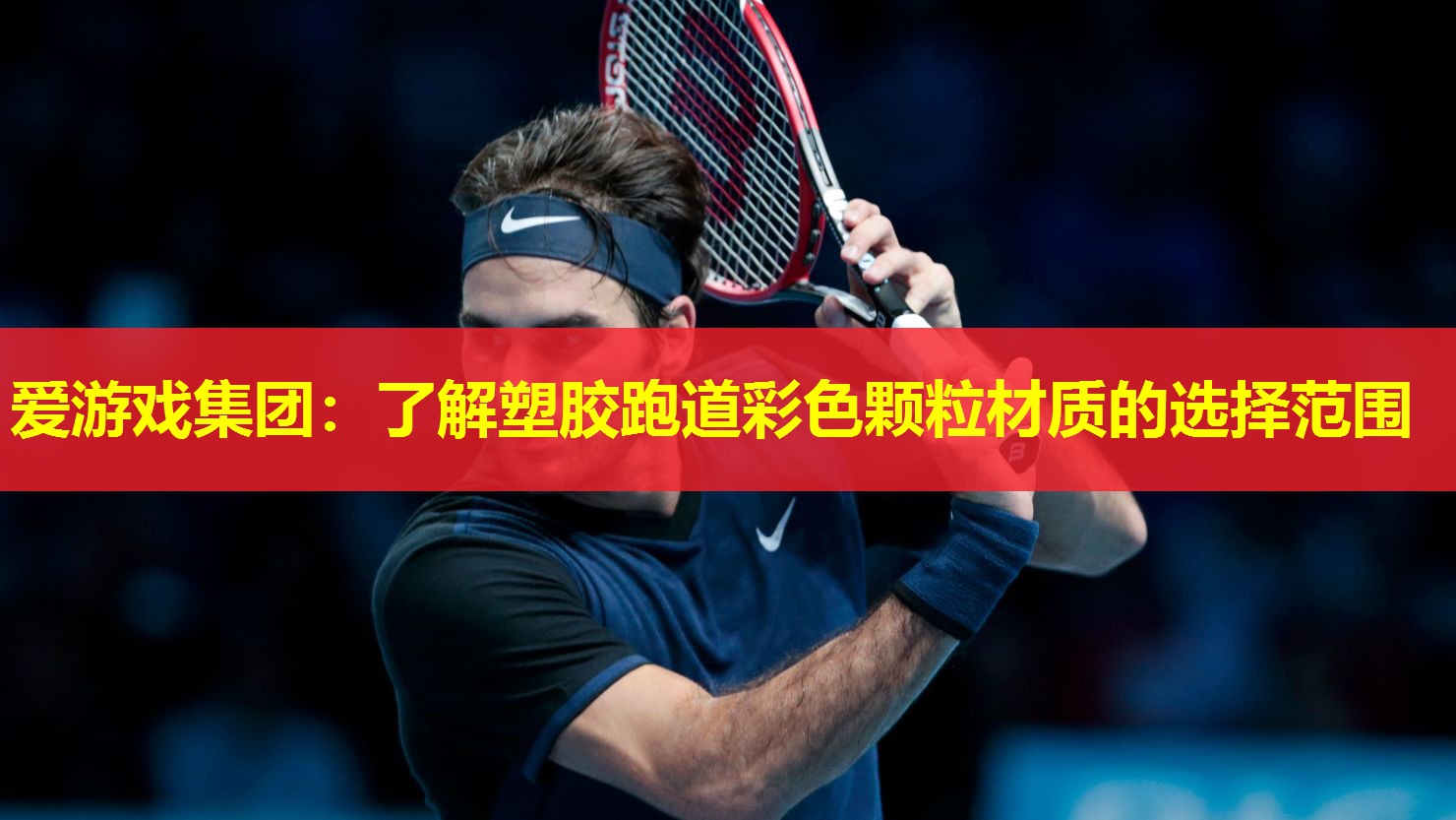爱游戏集团：了解塑胶跑道彩色颗粒材质的选择范围