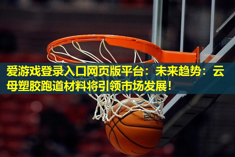 未来趋势:云母塑胶跑道材料将引领市场发展! 未来趋势:云母塑胶跑道材料将引领市场发展!
