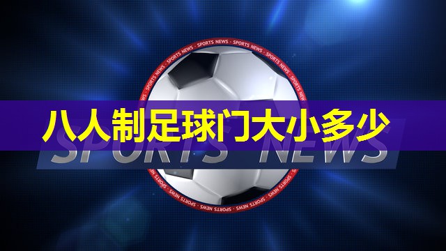 八人制足球门大小多少 八人制足球门大小多少
