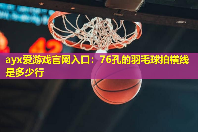 76孔的羽毛球拍横线是多少行