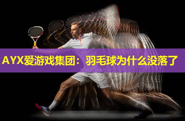 羽毛球为什么没落了 羽毛球为什么没落了