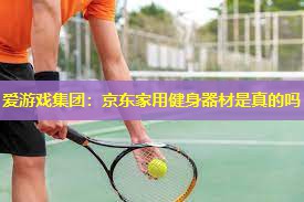 京东家用健身器材是真的吗 京东家用健身器材是真的吗