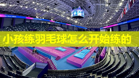小孩练羽毛球怎么开始练的 小孩练羽毛球怎么开始练的