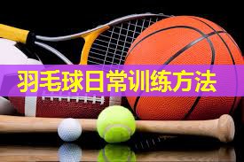 羽毛球日常训练方法 羽毛球日常训练方法