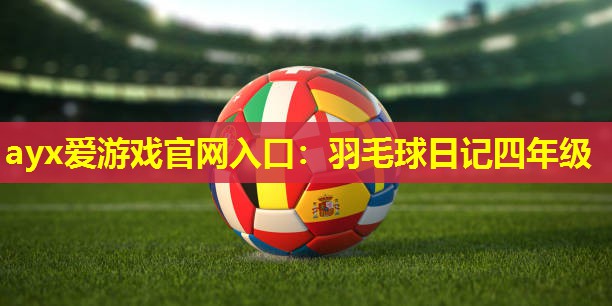 羽毛球日记四年级 羽毛球日记四年级