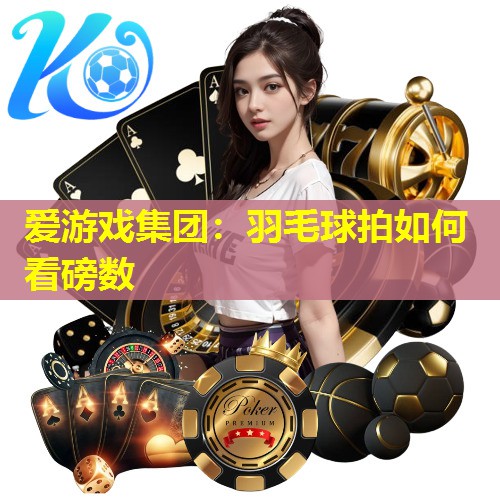 羽毛球拍如何看磅数 羽毛球拍如何看磅数